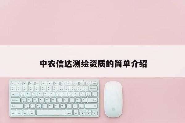 中農(nóng)信達(dá)測繪資質(zhì)的簡單介紹