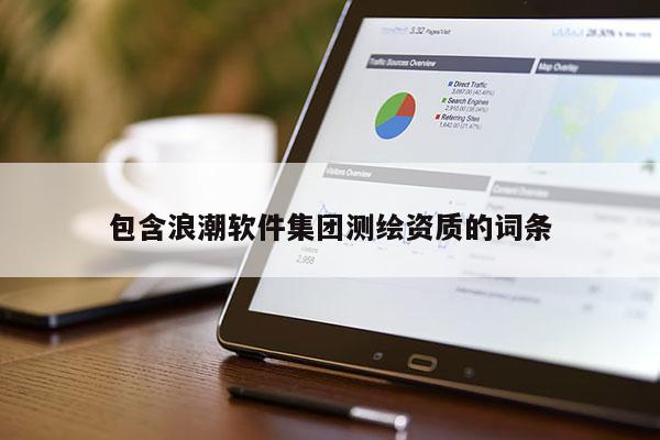 包含浪潮軟件集團(tuán)測繪資質(zhì)的詞條