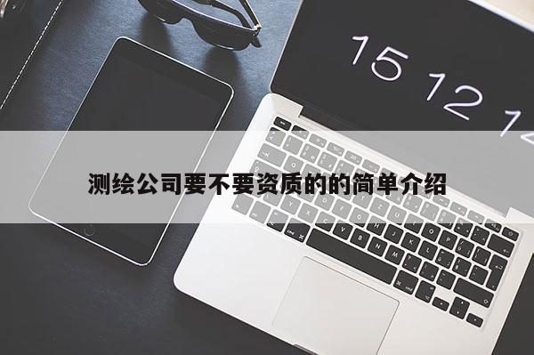 測繪公司要不要資質(zhì)的的簡單介紹