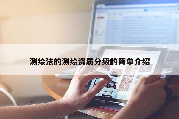測繪法的測繪資質(zhì)分級(jí)的簡單介紹